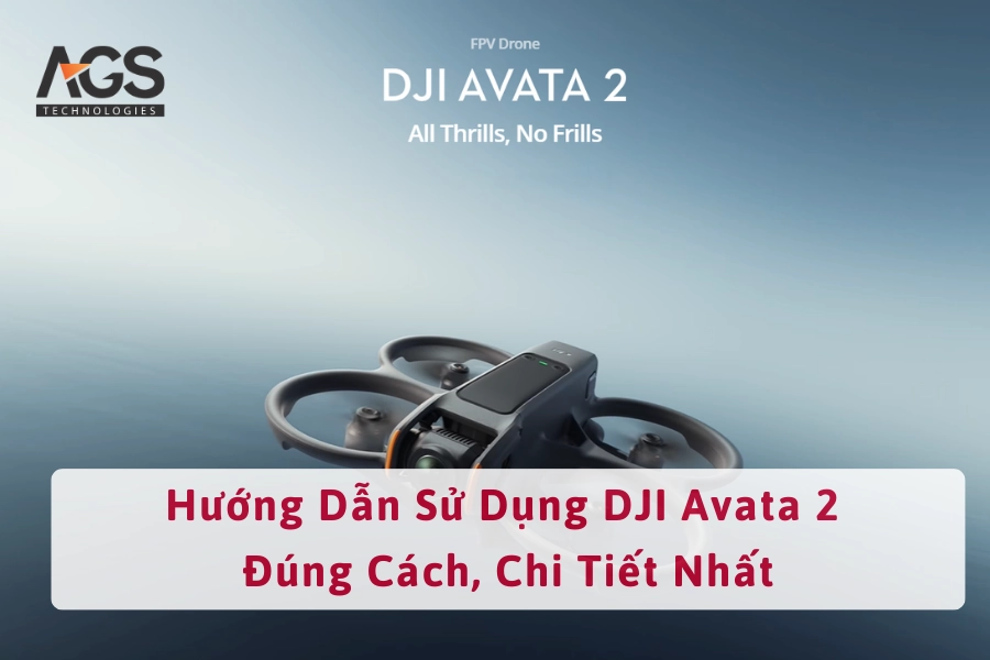 Hướng Dẫn Sử Dụng DJI Avata 2 Đúng Cách, Chi Tiết Nhất