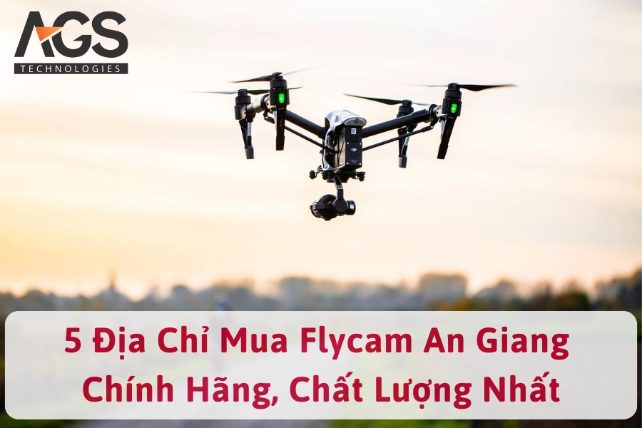 5 Địa Chỉ Mua Flycam An Giang Chính Hãng, Chất Lượng Nhất