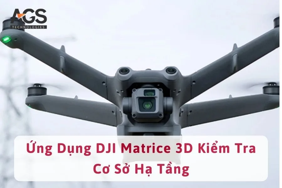 Ứng Dụng DJI Matrice 3D Kiểm Tra Cơ Sở Hạ Tầng