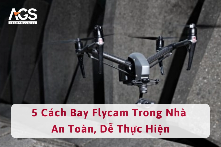 5 Cách Bay Flycam Trong Nhà An Toàn, Dễ Thực Hiện