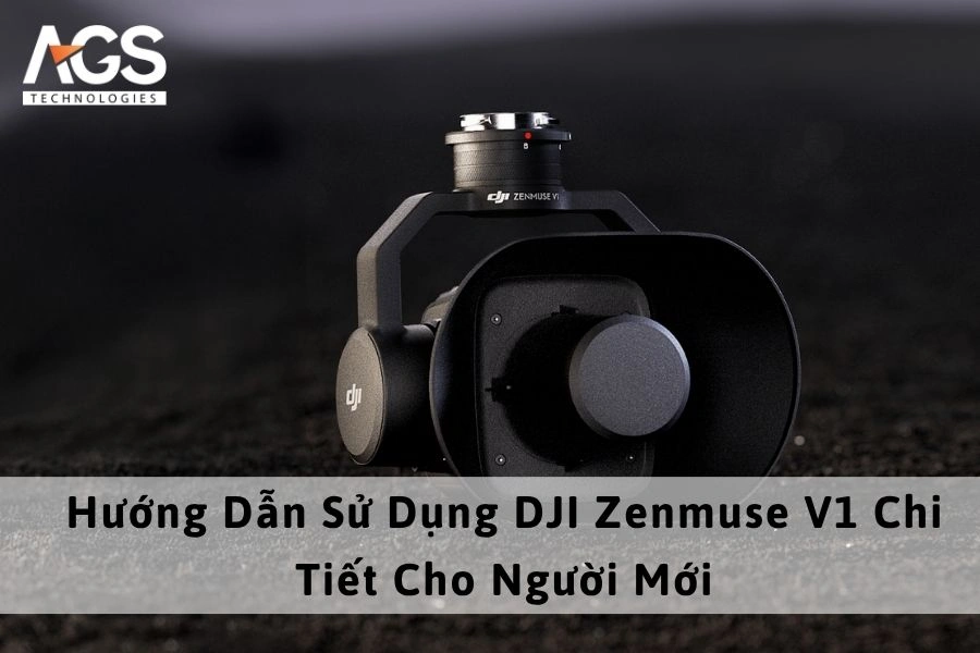 Hướng Dẫn Sử Dụng DJI Zenmuse V1 Chi Tiết Cho Người Mới