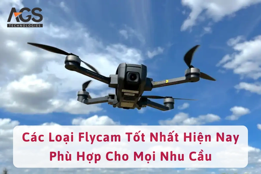 Các Loại Flycam Tốt Nhất Hiện Nay Phù Hợp Cho Mọi Nhu Cầu