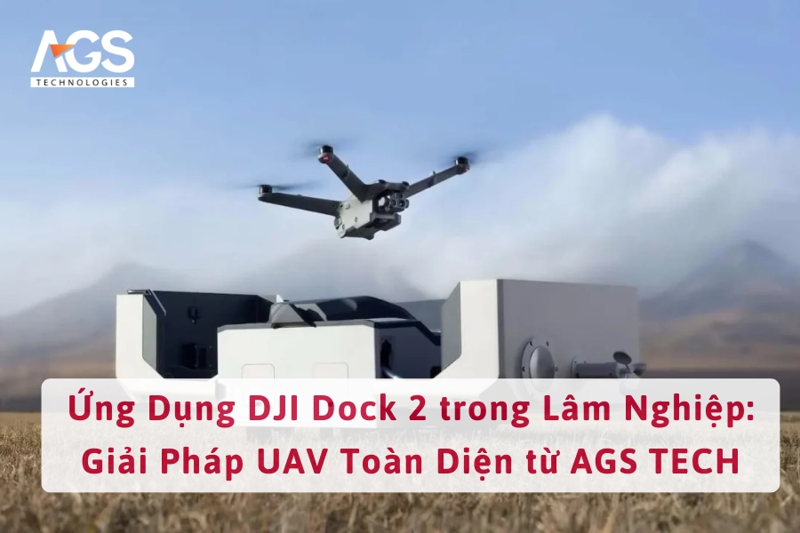 Ứng Dụng DJI Dock 2 trong Lâm Nghiệp: Giải Pháp UAV Toàn Diện từ AGS TECH