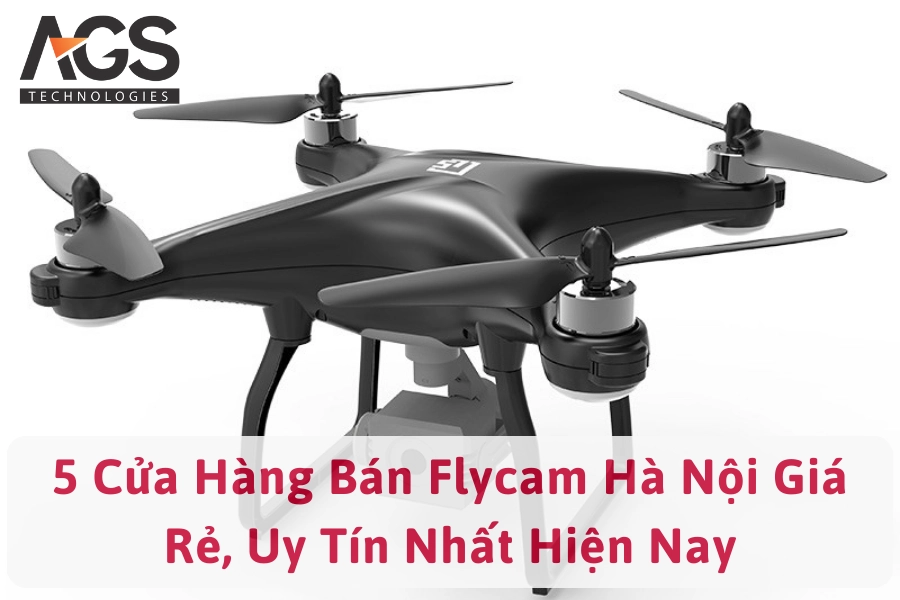 5 Cửa Hàng Bán Flycam Hà Nội Giá Rẻ, Uy Tín Nhất Hiện Nay