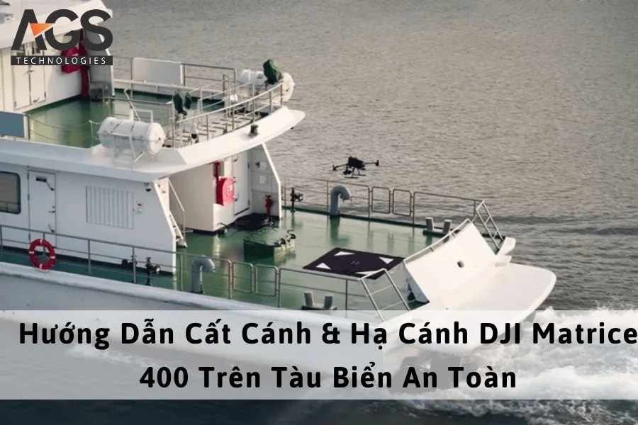 Hướng Dẫn Cất Cánh & Hạ Cánh DJI Matrice 400 Trên Tàu Biển An Toàn