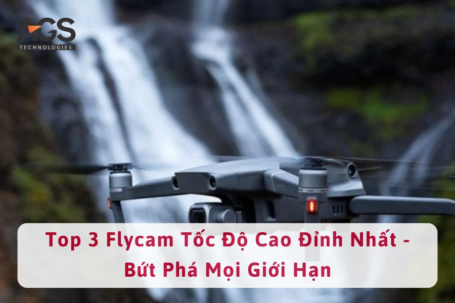 Top 3 Flycam Tốc Độ Cao Đỉnh Nhất - Bứt Phá Mọi Giới Hạn