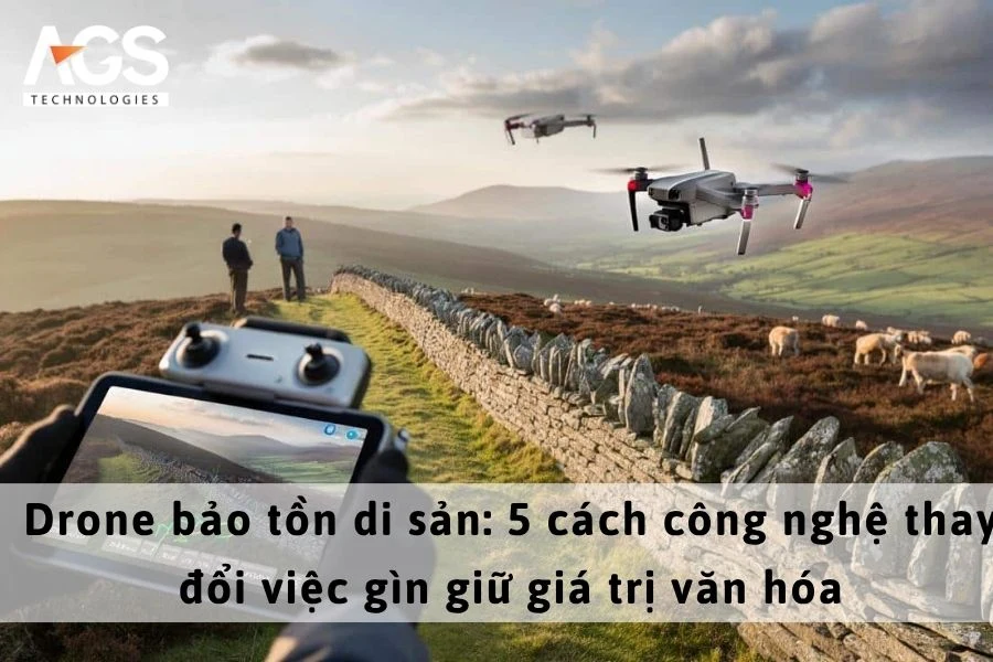 Drone bảo tồn di sản: 5 cách công nghệ thay đổi việc gìn giữ giá trị văn hóa