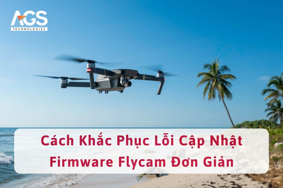 Cách Khắc Phục Lỗi Cập Nhật Firmware Flycam Đơn Giản, Hiệu Quả