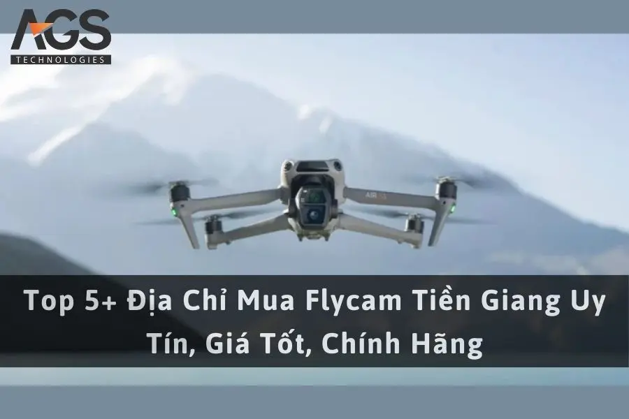 Top 5+ Địa Chỉ Mua Flycam Tiền Giang Uy Tín, Giá Tốt, Chính Hãng