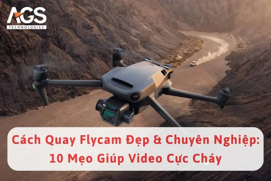 Cách Quay Flycam Đẹp & Chuyên Nghiệp: 10 Mẹo Giúp Video Cực Cháy