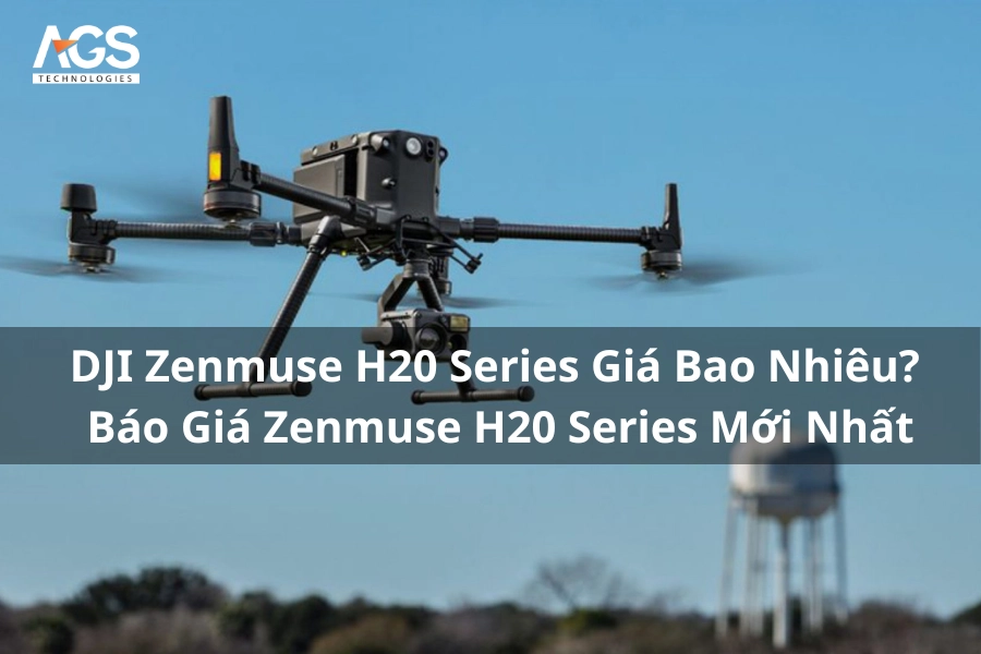 DJI Zenmuse H20 Series Giá Bao Nhiêu? Báo Giá Zenmuse H20 Series Mới Nhất