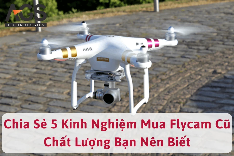 Chia Sẻ 5 Kinh Nghiệm Mua Flycam Cũ Chất Lượng Bạn Nên Biết