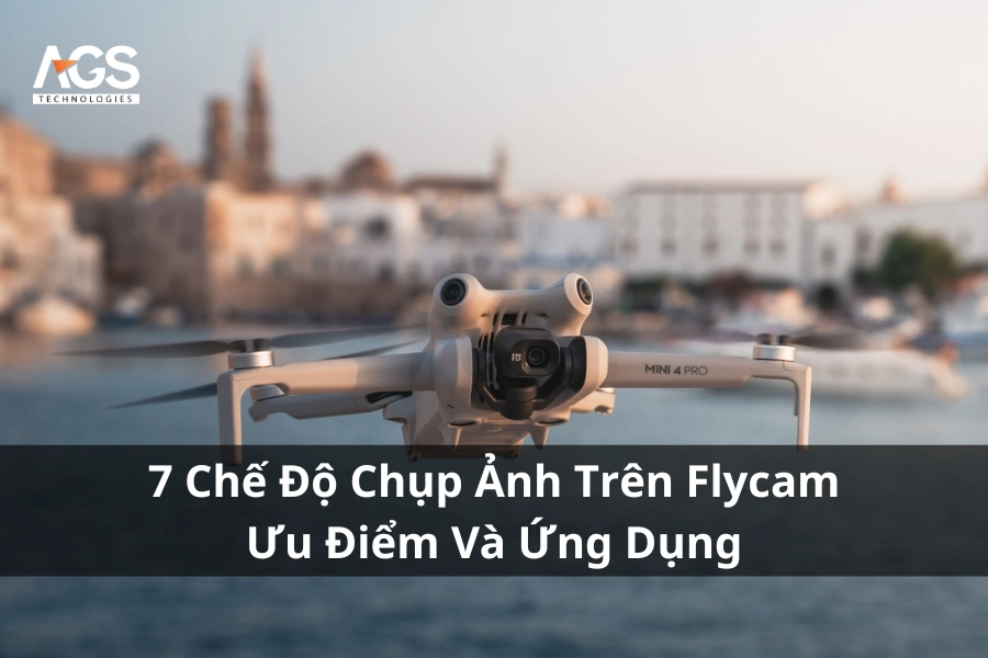 7 Chế Độ Chụp Ảnh Trên Flycam | Ưu Điểm Và Ứng Dụng