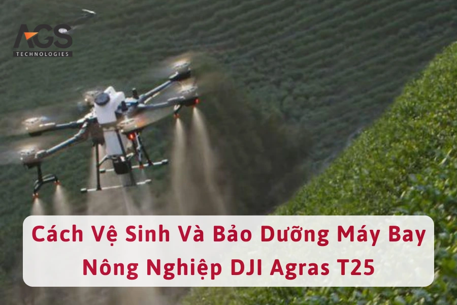 Cách Vệ Sinh Và Bảo Dưỡng Máy Bay Nông Nghiệp DJI Agras T25