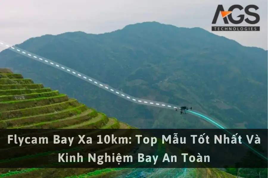 Flycam Bay Xa 10km: Top Mẫu Tốt Nhất Và Kinh Nghiệm Bay An Toàn