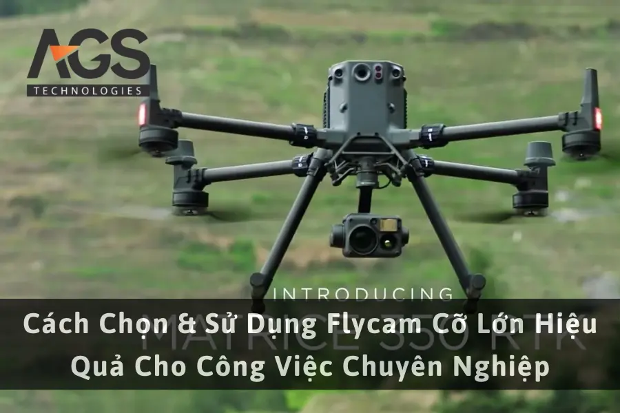 Cách Chọn & Sử Dụng Flycam Cỡ Lớn Hiệu Quả Cho Công Việc Chuyên Nghiệp