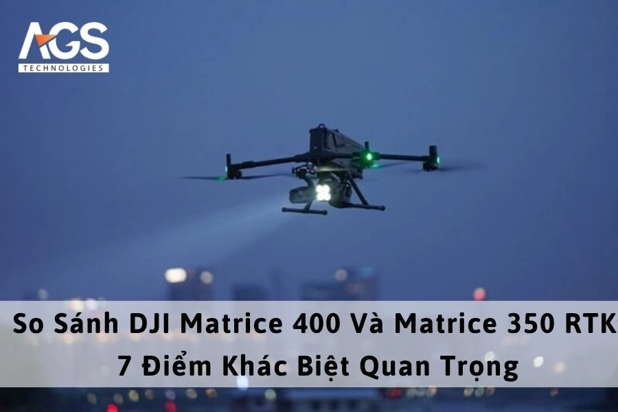 So Sánh DJI Matrice 400 Và Matrice 350 RTK: 7 Điểm Khác Biệt Quan Trọng