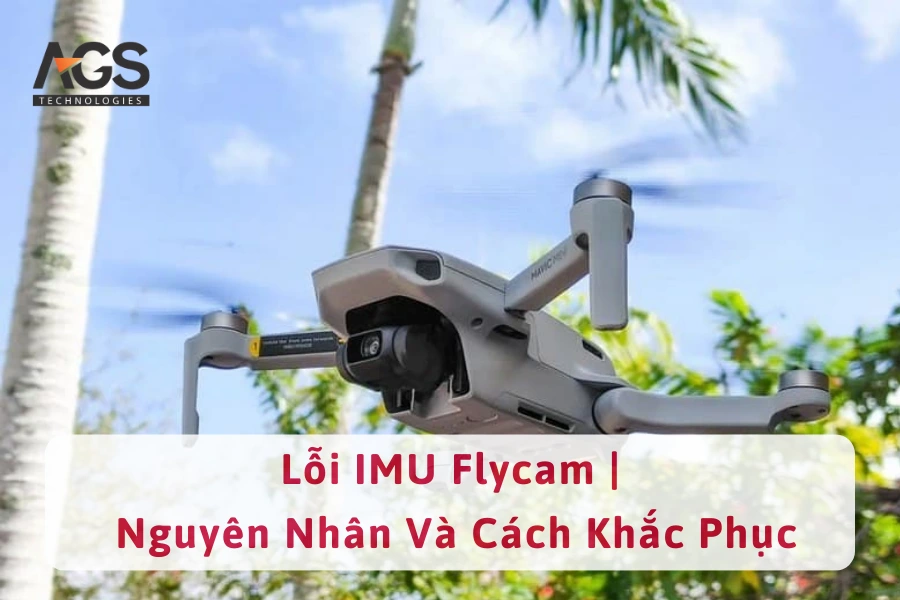 Lỗi IMU Flycam | Nguyên Nhân Và Cách Khắc Phục