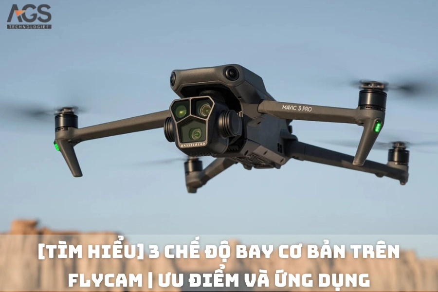 3 Chế Độ Bay Cơ Bản Trên Flycam | Ưu Điểm Và Ứng Dụng