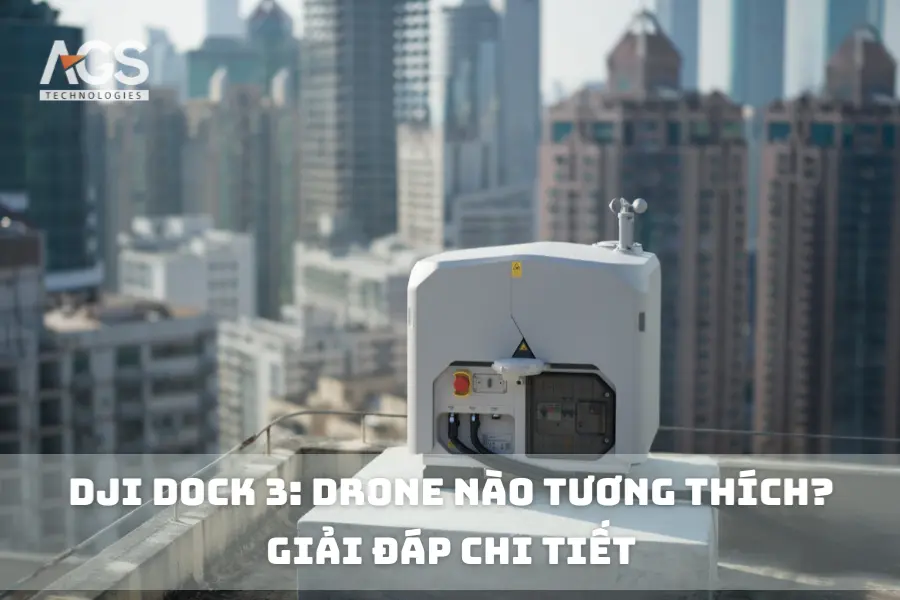 DJI Dock 3: Drone Nào Tương Thích? Giải Đáp Chi Tiết
