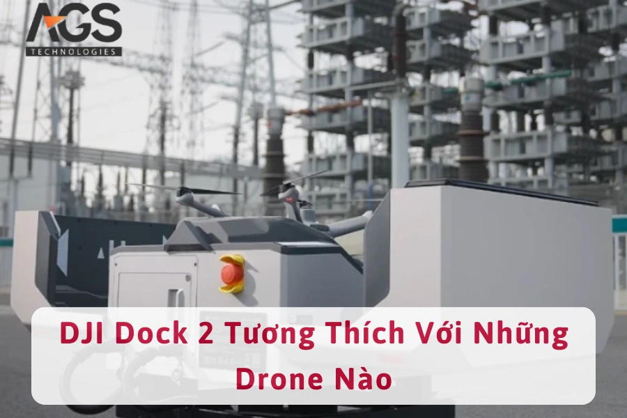 DJI Dock 2 Tương Thích Với Những Drone Nào