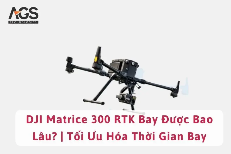 DJI Matrice 300 RTK Bay Được Bao Lâu? | Tối Ưu Hóa Thời Gian Bay