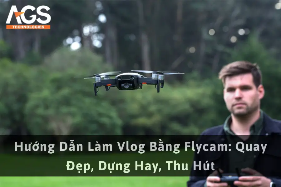Hướng Dẫn Làm Vlog Bằng Flycam: Quay Đẹp, Dựng Hay, Thu Hút