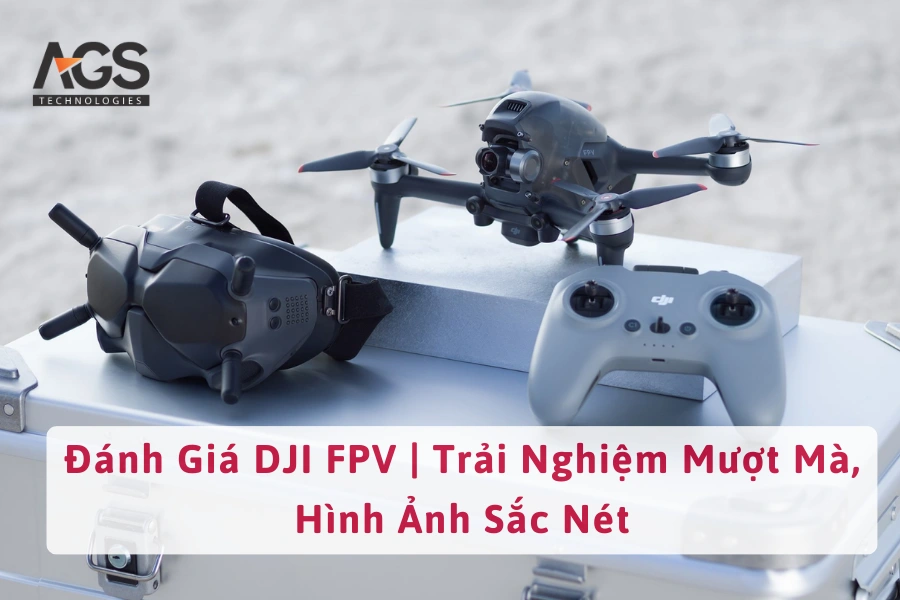 Đánh Giá DJI FPV | Trải Nghiệm Mượt Mà, Hình Ảnh Sắc Nét