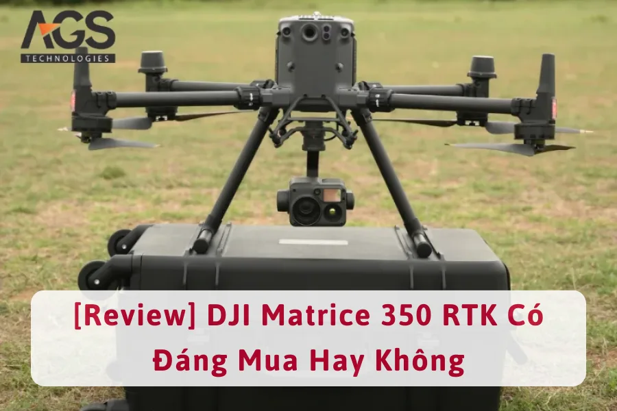 [Review] DJI Matrice 350 RTK Có Đáng Mua Hay Không