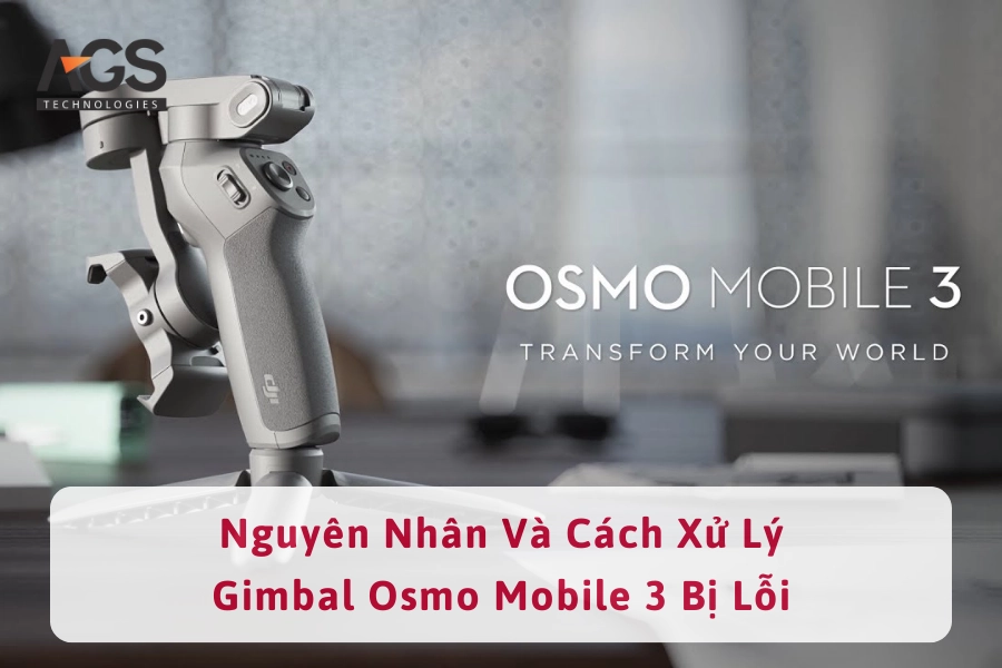 Nguyên Nhân Gimbal Osmo Mobile 3 Bị Lỗi Và Cách Xử Lý