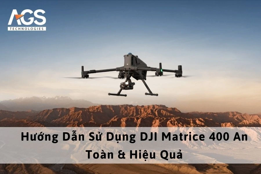 Hướng Dẫn Sử Dụng DJI Matrice 400 An Toàn & Hiệu Quả