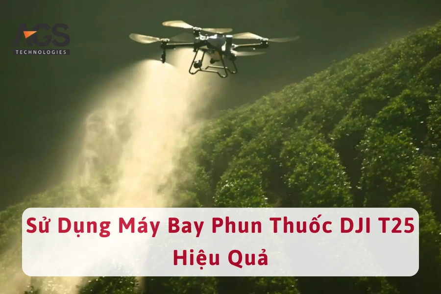 Hướng Dẫn Sử Dụng Máy Bay Phun Thuốc DJI T25 Hiệu Quả