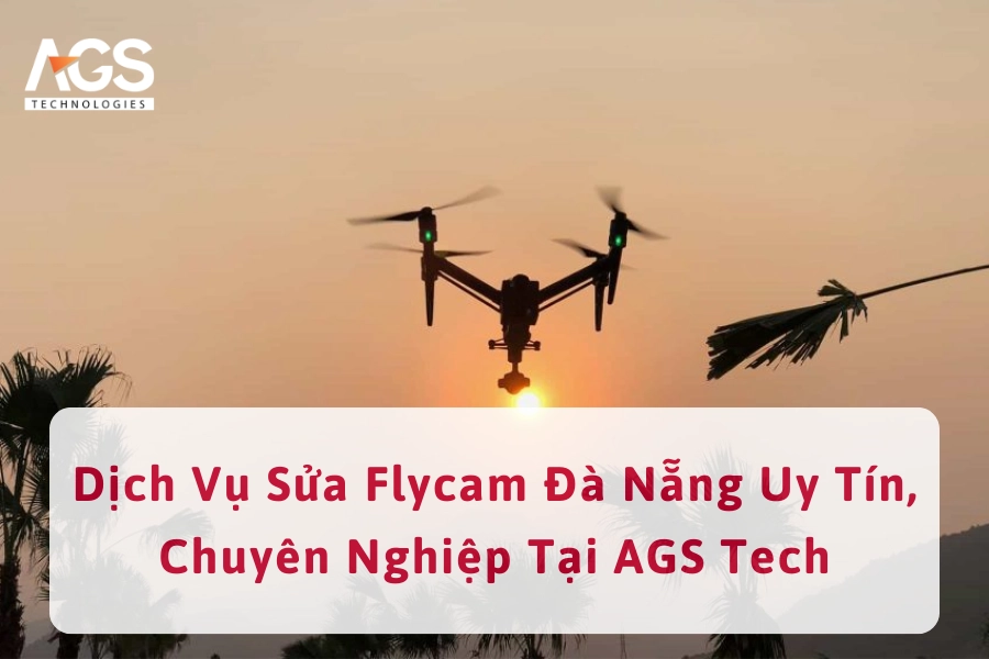 Dịch Vụ Sửa Flycam Đà Nẵng Uy Tín, Chuyên Nghiệp Tại AGS Tech