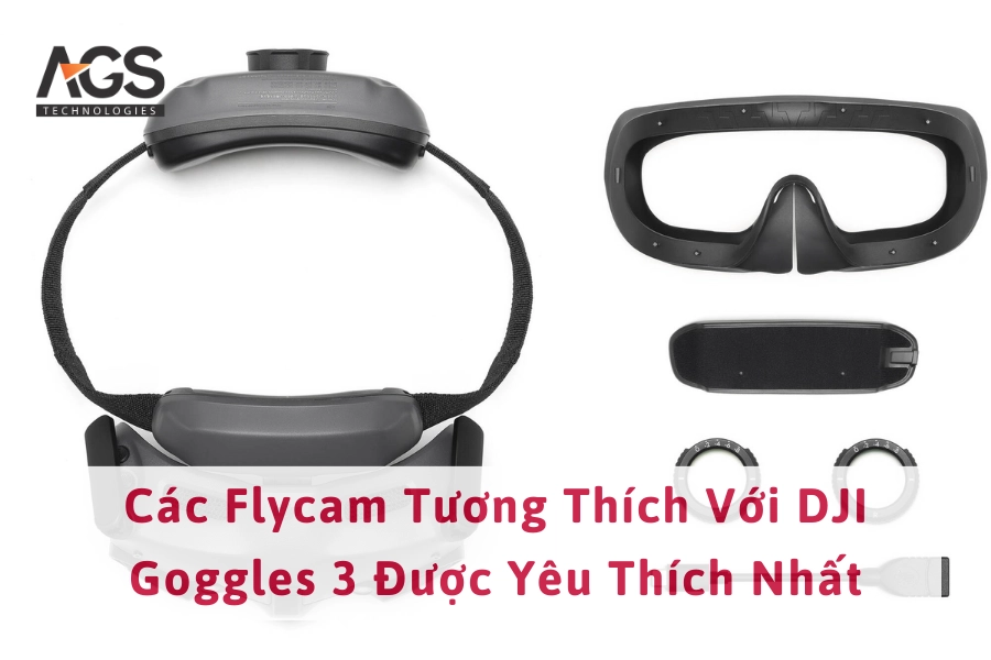 Các Flycam Tương Thích Với DJI Goggles 3 Được Yêu Thích Nhất