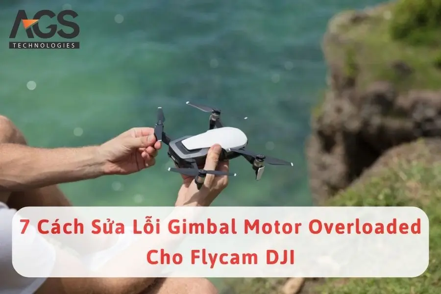 7 Cách Sửa Lỗi Gimbal Motor Overloaded Cho Flycam DJI